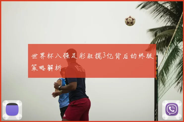世界杯八强足彩狂揽3亿背后的终极策略解析