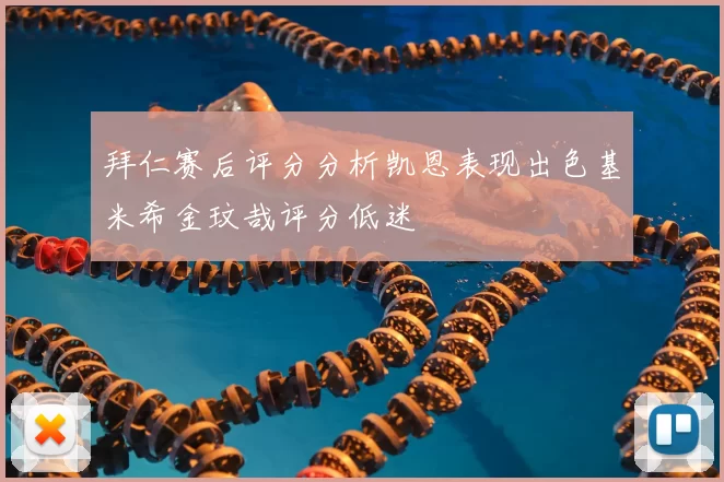 拜仁赛后评分分析凯恩表现出色基米希金玟哉评分低迷