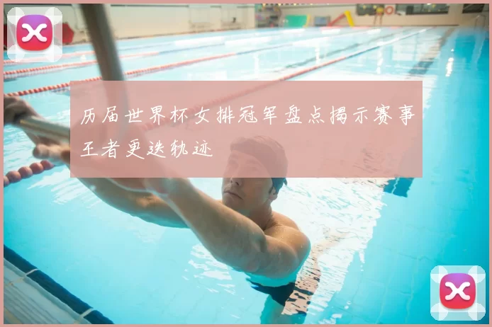 历届世界杯女排冠军盘点揭示赛事王者更迭轨迹