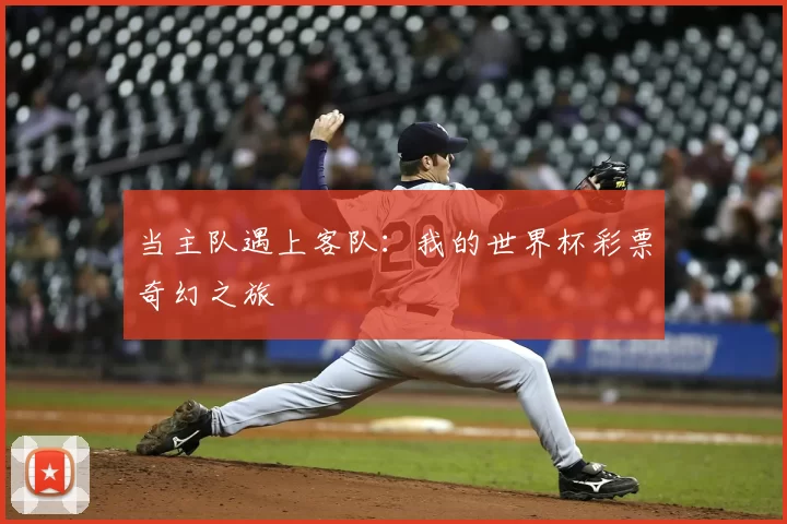 当主队遇上客队：我的世界杯彩票奇幻之旅