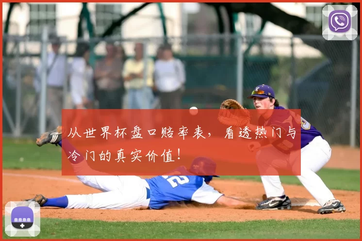 从世界杯盘口赔率表,看透热门与冷门的真实价值!