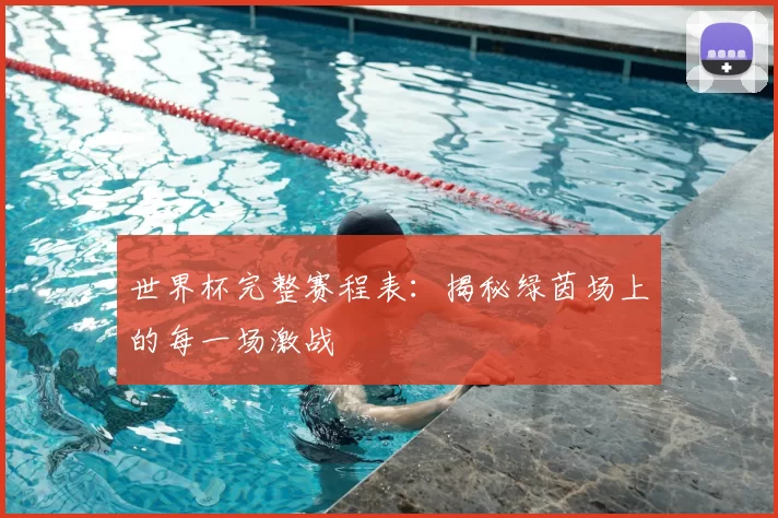 世界杯完整赛程表:揭秘绿茵场上的每一场激战