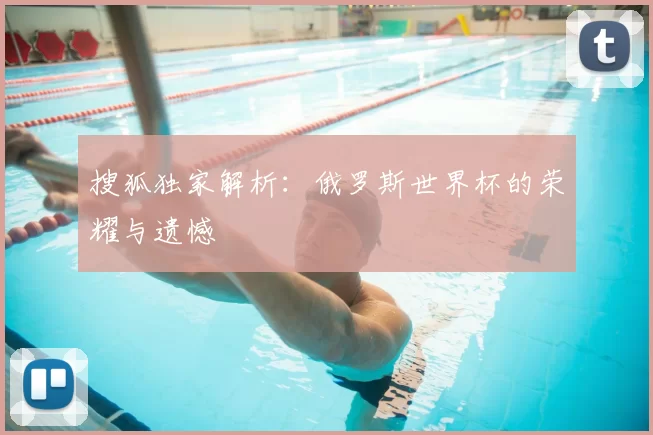 搜狐独家解析:俄罗斯世界杯的荣耀与遗憾