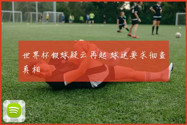 世界杯假球疑云再起 球迷要求彻查真相