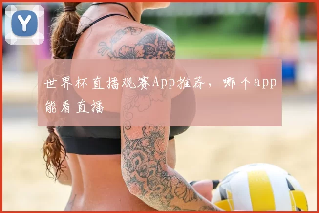 世界杯直播观赛App推荐,哪个app能看直播