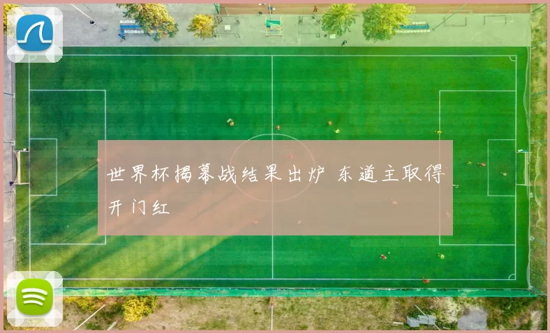 世界杯揭幕战结果出炉 东道主取得开门红