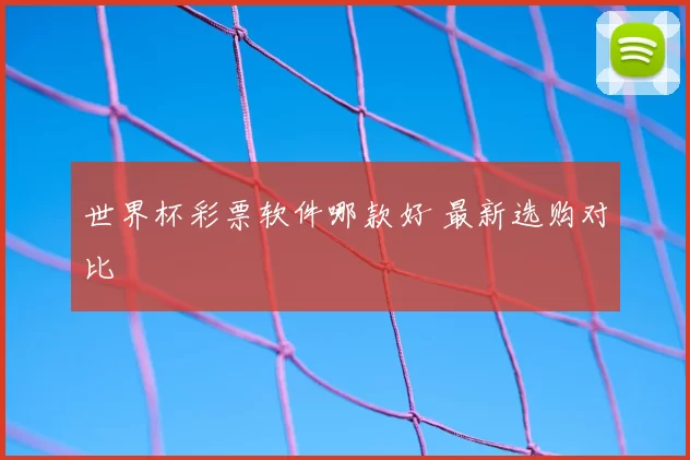 世界杯彩票软件哪款好 最新选购对比