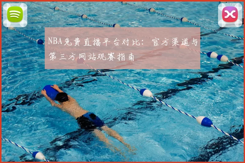 NBA免费直播平台对比：官方渠道与第三方网站观赛指南