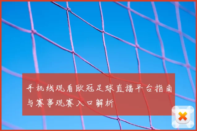 手机线观看欧冠足球直播平台指南与赛事观赛入口解析