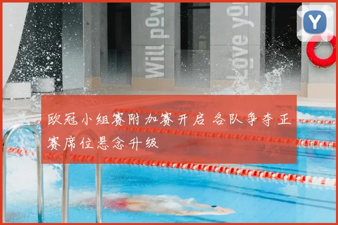 欧冠小组赛附加赛开启 各队争夺正赛席位悬念升级