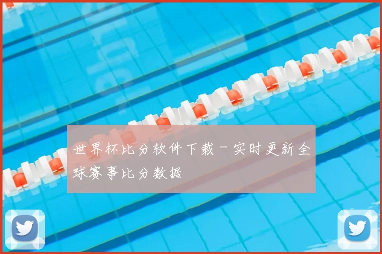 世界杯比分软件下载 - 实时更新全球赛事比分数据